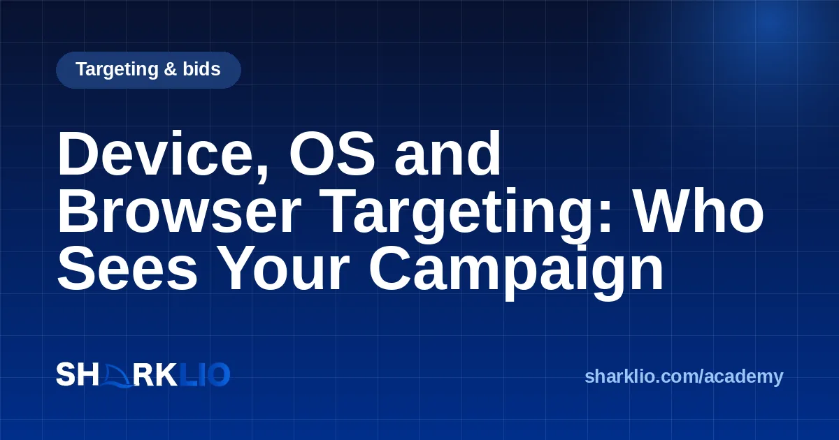Device, OS and Browser Targeting: Who Sees Your Campaign