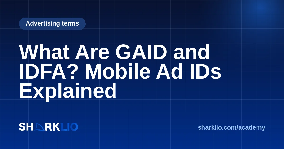 What Are GAID and IDFA? Mobile Ad IDs Explained