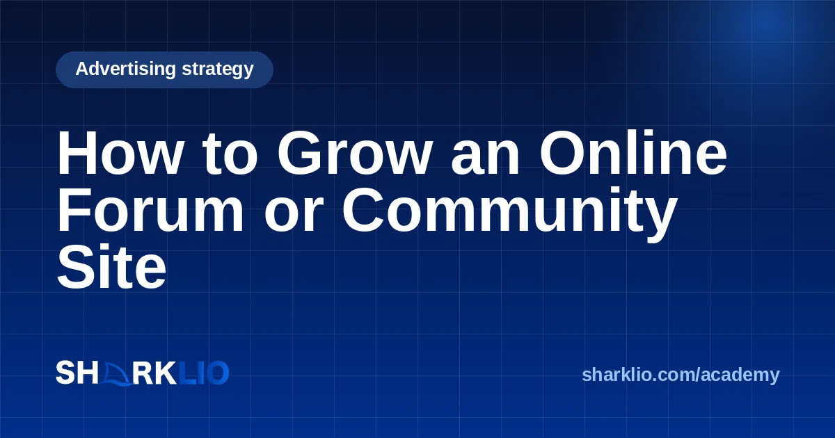 How to Grow an Online Forum or Community Site
