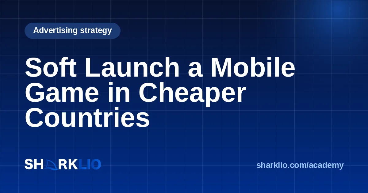 Soft Launch a Mobile Game in Cheaper Countries