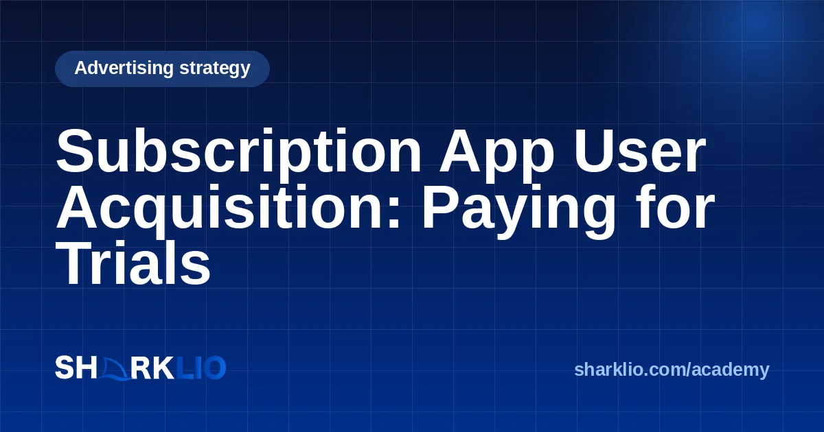 Subscription App User Acquisition: Paying for Trials