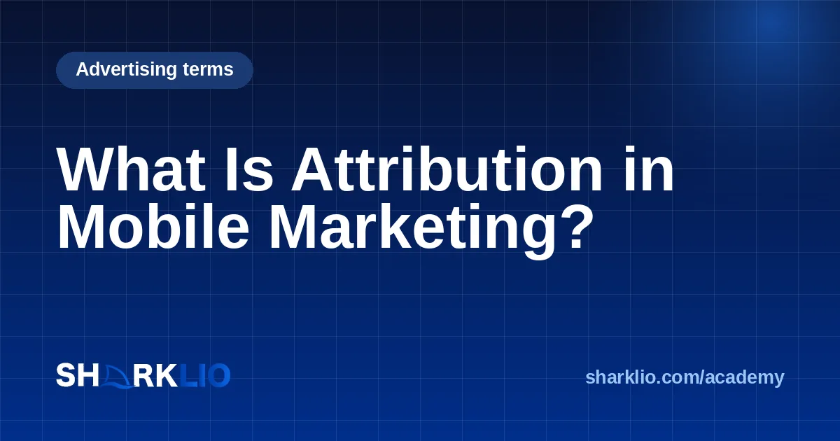What Is Attribution in Mobile Marketing?