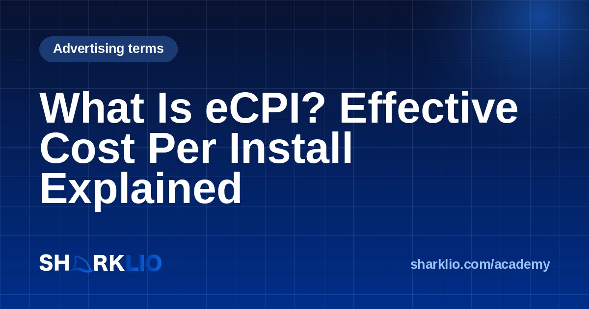What Is eCPI? Effective Cost Per Install Explained